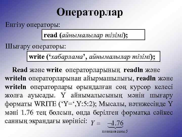 Операторлар Енгізу операторы: read (айнымалылар тізімі); Шығару операторы: write (‘хабарлама’, айнымалылар тізімі); Read және