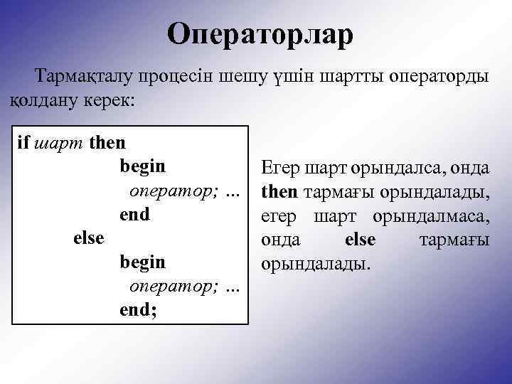 Операторлар Тармақталу процесін шешу үшін шартты операторды қолдану керек: if шарт then begin оператор;