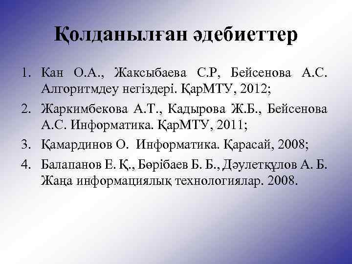 Қолданылған әдебиеттер 1. Кан О. А. , Жаксыбаева С. Р, Бейсенова А. С. Алгоритмдеу