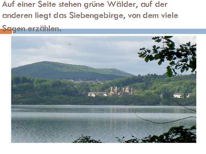 Auf einer Seite stehen grüne Wälder, auf der anderen liegt das Siebengebirge, von dem