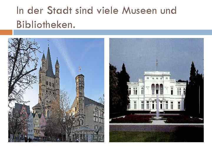 In der Stadt sind viele Museen und Bibliotheken. 