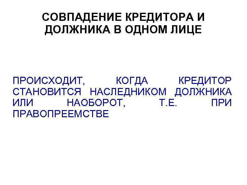 СОВПАДЕНИЕ КРЕДИТОРА И ДОЛЖНИКА В ОДНОМ ЛИЦЕ ПРОИСХОДИТ, КОГДА КРЕДИТОР СТАНОВИТСЯ НАСЛЕДНИКОМ ДОЛЖНИКА ИЛИ