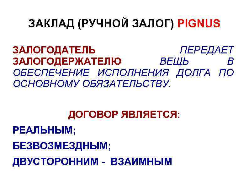 ЗАКЛАД (РУЧНОЙ ЗАЛОГ) PIGNUS ЗАЛОГОДАТЕЛЬ ПЕРЕДАЕТ ЗАЛОГОДЕРЖАТЕЛЮ ВЕЩЬ В ОБЕСПЕЧЕНИЕ ИСПОЛНЕНИЯ ДОЛГА ПО ОСНОВНОМУ