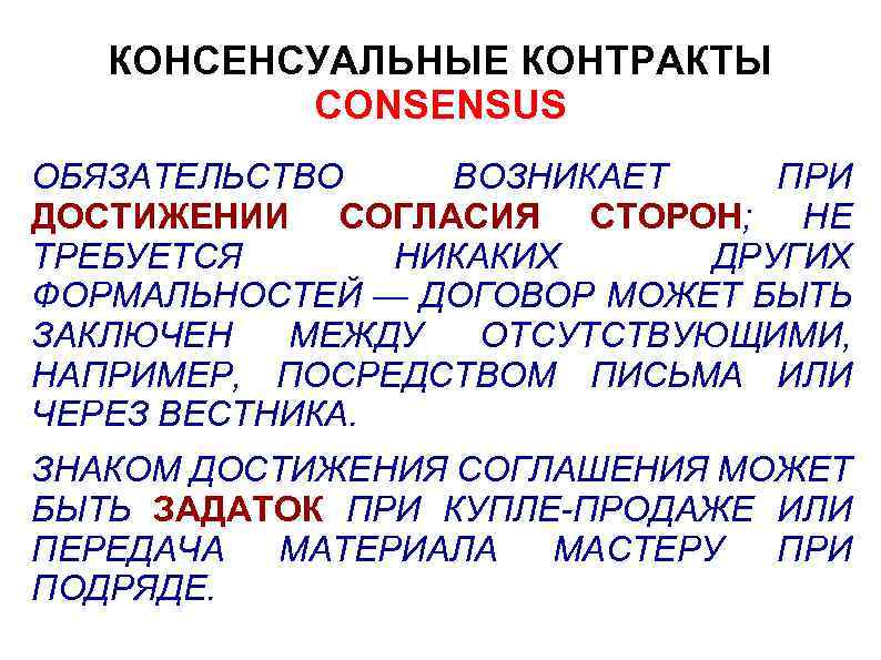 КОНСЕНСУАЛЬНЫЕ КОНТРАКТЫ CONSENSUS ОБЯЗАТЕЛЬСТВО ВОЗНИКАЕТ ПРИ ДОСТИЖЕНИИ СОГЛАСИЯ СТОРОН; НЕ ТРЕБУЕТСЯ НИКАКИХ ДРУГИХ ФОРМАЛЬНОСТЕЙ