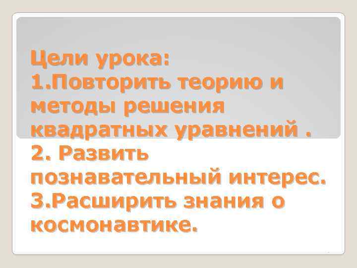 Цели урока: 1. Повторить теорию и методы решения квадратных уравнений. 2. Развить познавательный интерес.