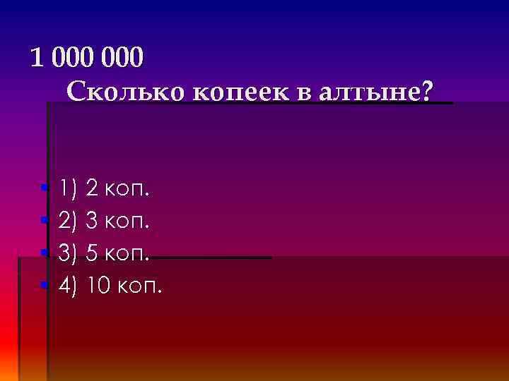 1 000 Сколько копеек в алтыне? § § 1) 2 коп. 2) 3 коп.