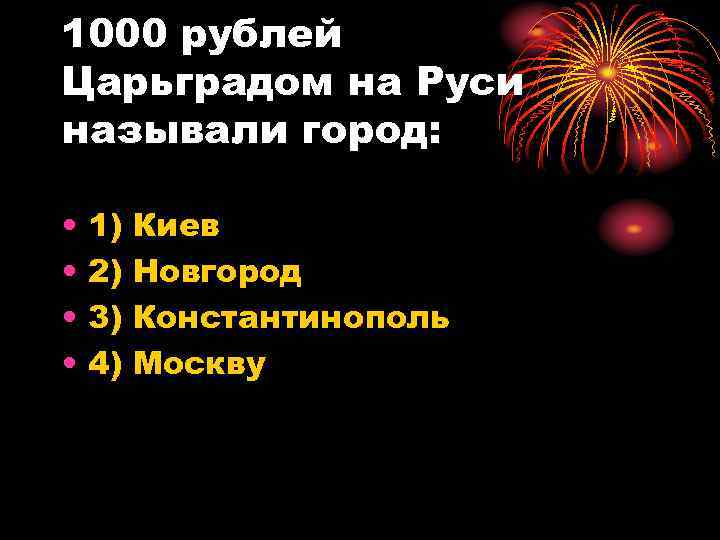 1000 рублей Царьградом на Руси называли город: • • 1) 2) 3) 4) Киев