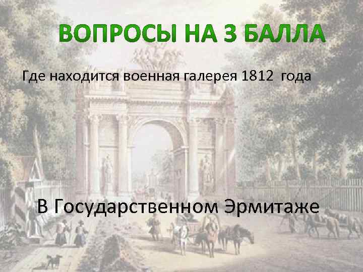 Где находится военная галерея 1812 года В Государственном Эрмитаже 