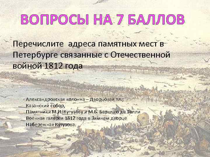 ВОПРОСЫ НА 7 БАЛЛОВ Перечислите адреса памятных мест в Петербурге связанные с Отечественной войной