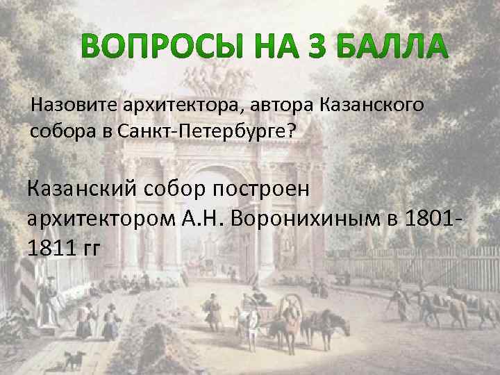 Назовите архитектора, автора Казанского собора в Санкт-Петербурге? Казанский собор построен архитектором А. Н. Воронихиным