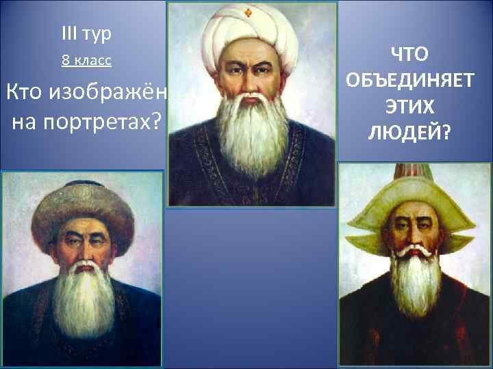 III тур 8 класс Кто изображён на портретах? ЧТО ОБЪЕДИНЯЕТ ЭТИХ ЛЮДЕЙ? 