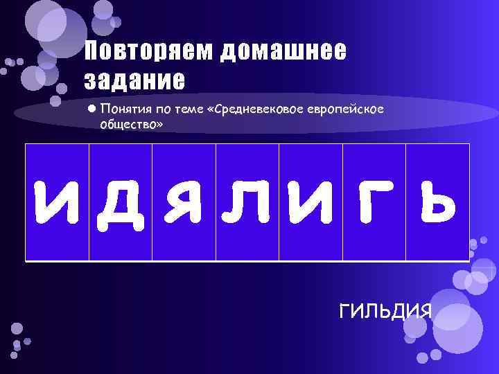 Повторяем домашнее задание Понятия по теме «Средневековое европейское общество» ид я ли г ь