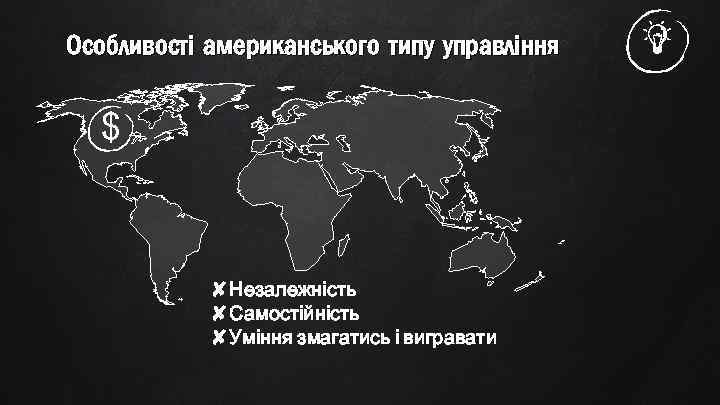 Особливості американського типу управління $ ✘Незалежність ✘Самостійність ✘Уміння змагатись і вигравати 