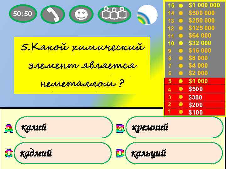 50: 50 5. Какой химический элемент является неметаллом ? калий кремний кадмий кальций 15