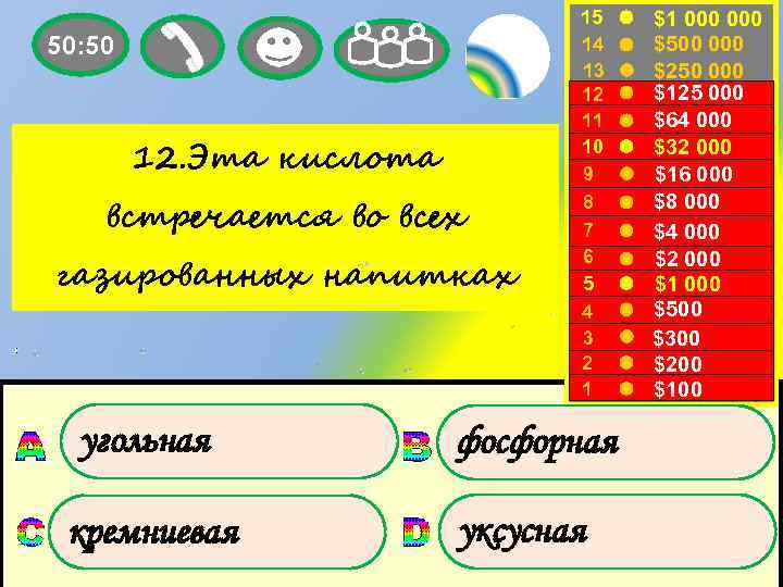 50: 50 12. Эта кислота встречается во всех газированных напитках угольная кремниевая 15 14