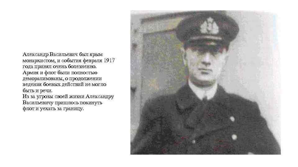 Александр Васильевич был ярым монархистом, и события февраля 1917 года принял очень болезненно. Армия