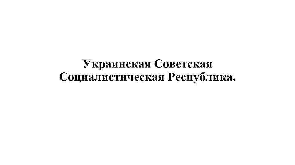 Украинская Советская Социалистическая Республика. 