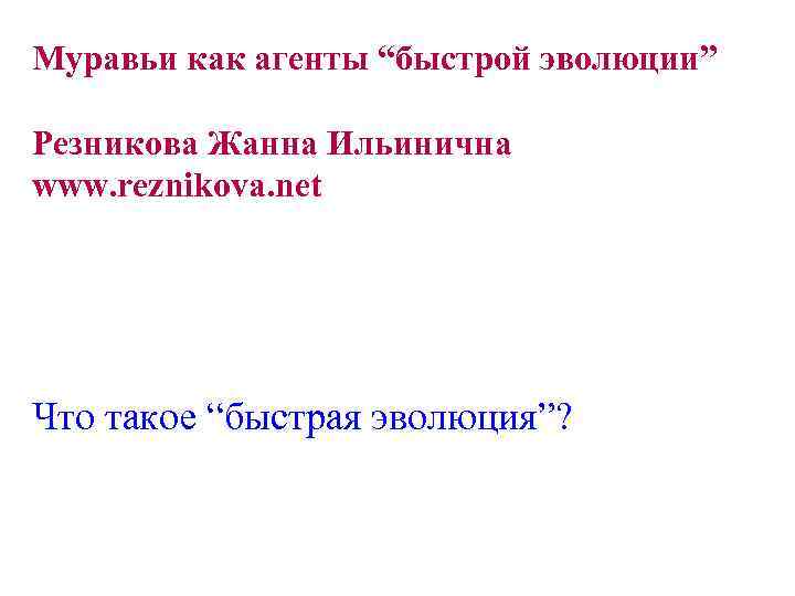 Муравьи как агенты “быстрой эволюции” Резникова Жанна Ильинична www. reznikova. net Что такое “быстрая