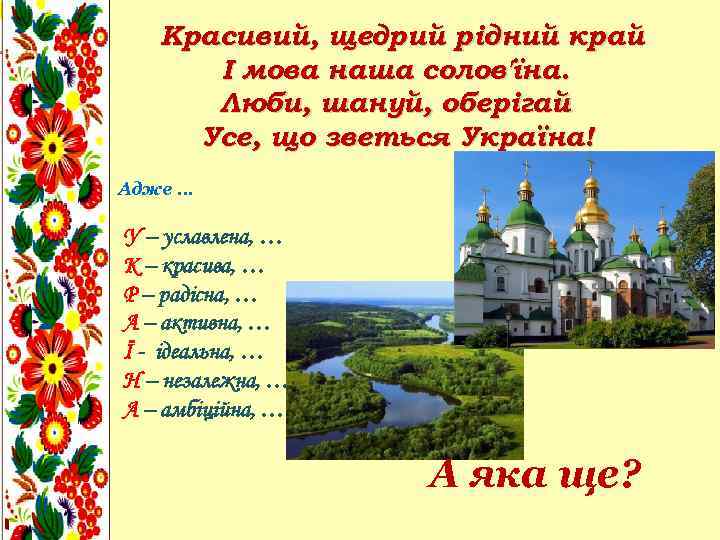 Красивий, щедрий рідний край І мова наша солов'їна. Люби, шануй, оберігай Усе, що зветься