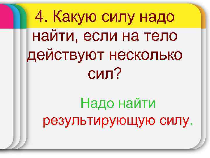 4. Какую силу надо найти, если на тело действуют несколько сил? Надо найти результирующую