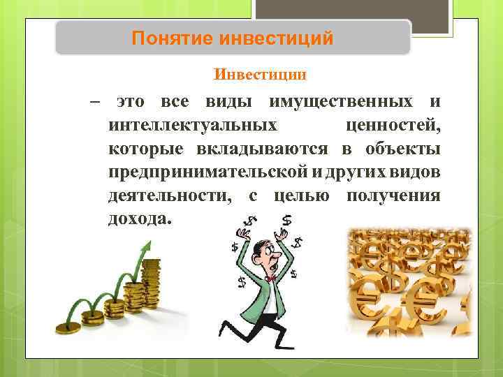 Понятие инвестиций Инвестиции – это все виды имущественных и интеллектуальных ценностей, которые вкладываются в