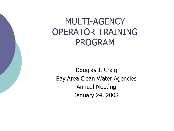 MULTI-AGENCY OPERATOR TRAINING PROGRAM Douglas J. Craig Bay Area Clean Water Agencies Annual Meeting