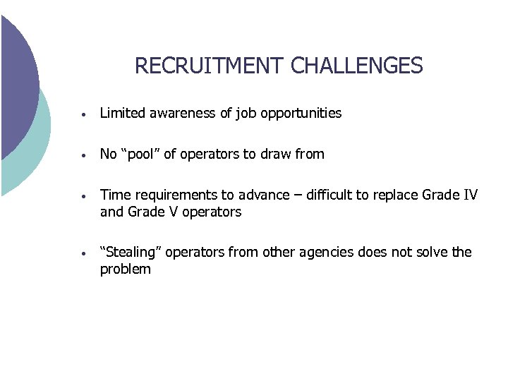 RECRUITMENT CHALLENGES • Limited awareness of job opportunities • No “pool” of operators to