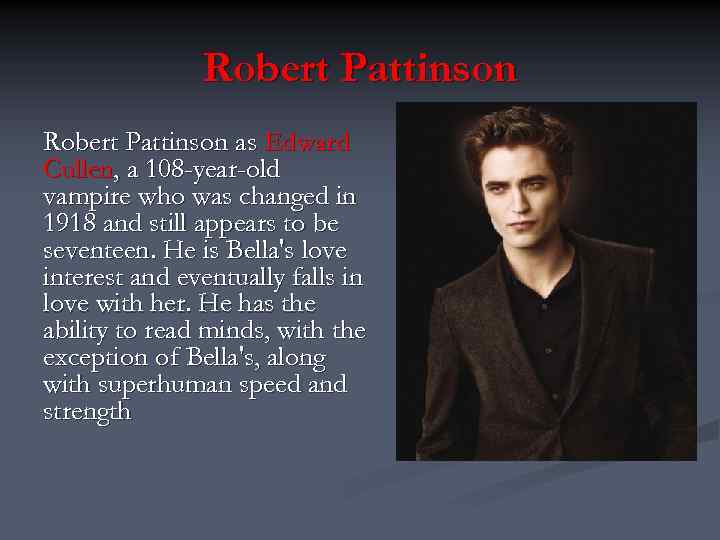 Robert Pattinson as Edward Cullen, a 108 -year-old vampire who was changed in 1918