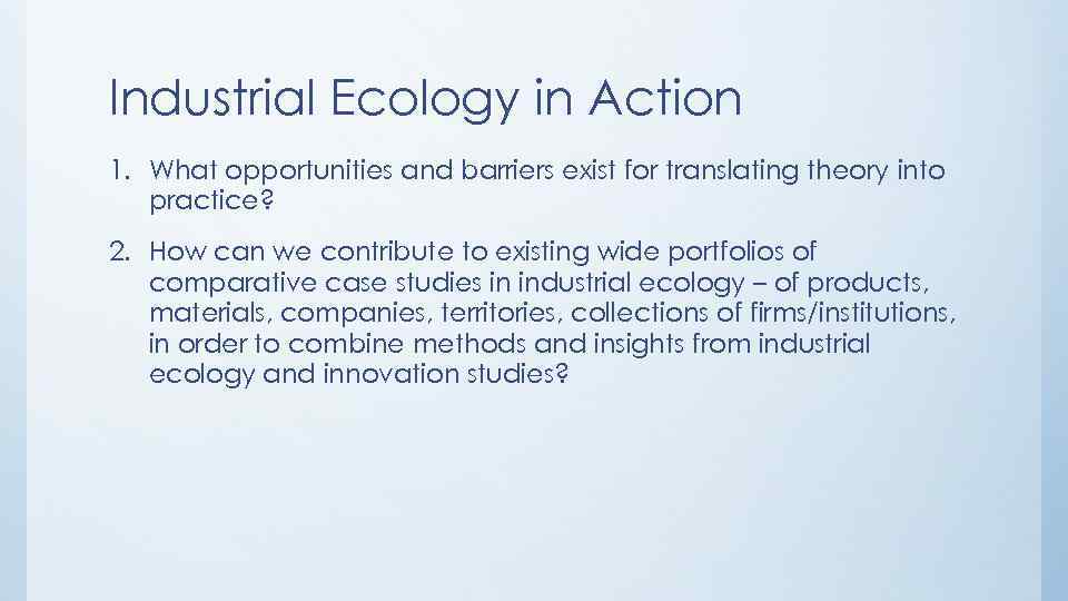 Industrial Ecology in Action 1. What opportunities and barriers exist for translating theory into