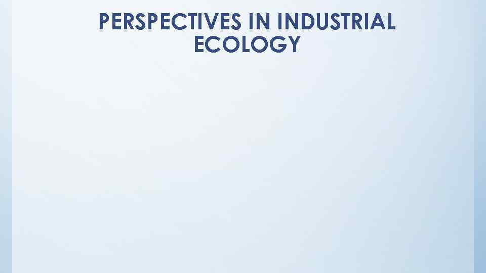 PERSPECTIVES IN INDUSTRIAL ECOLOGY 