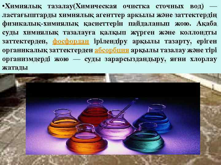  • Химиялық тазалау(Химическая очистка сточных вод) — ластағыштарды химиялық агенттер аркылы және заттектердің