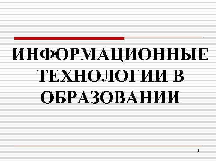 ИНФОРМАЦИОННЫЕ ТЕХНОЛОГИИ В ОБРАЗОВАНИИ 1 