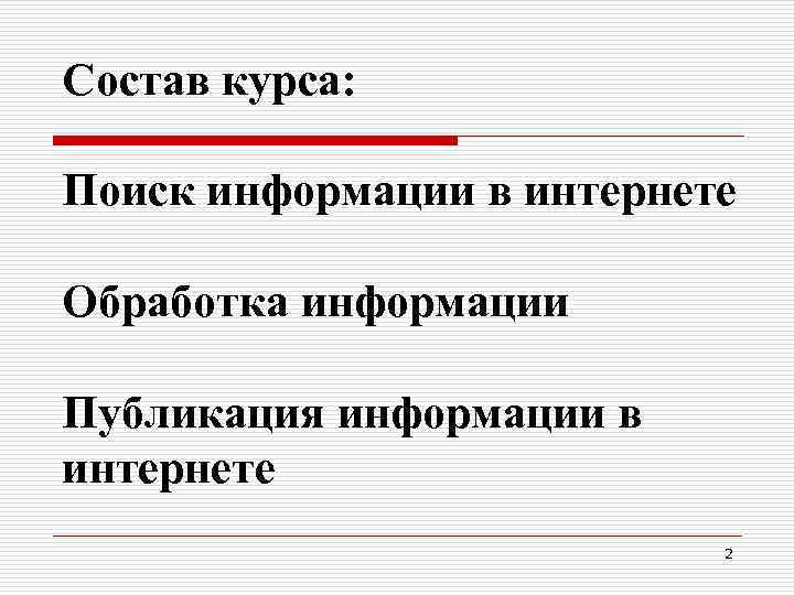 Состав курса: Поиск информации в интернете Обработка информации Публикация информации в интернете 2 