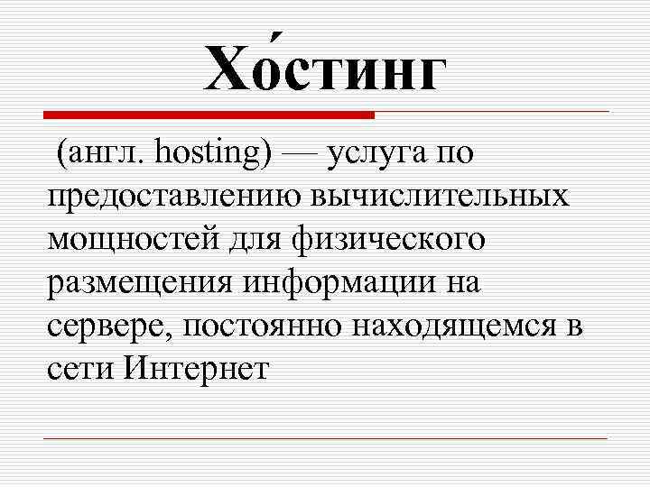 Хо стинг (англ. hosting) — услуга по предоставлению вычислительных мощностей для физического размещения информации