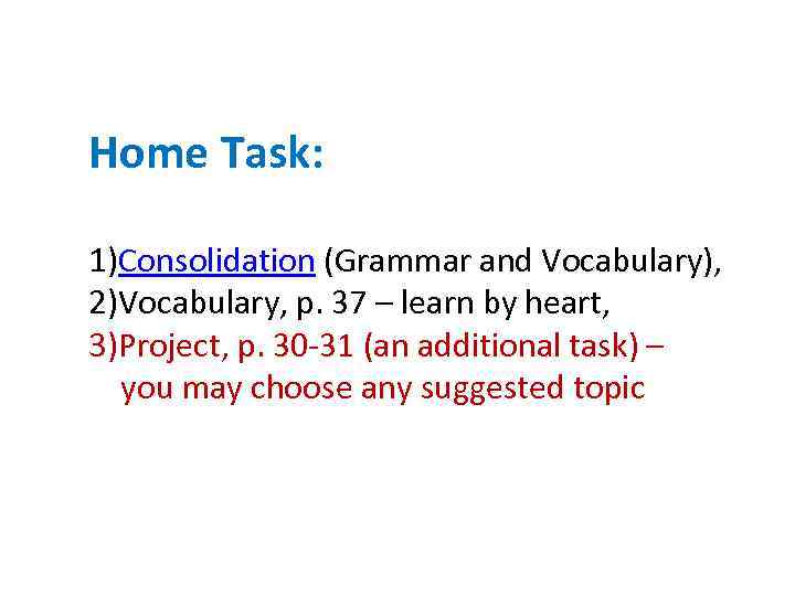 Home Task: 1)Consolidation (Grammar and Vocabulary), 2)Vocabulary, p. 37 – learn by heart, 3)Project,