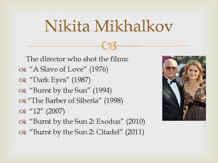 Nikita Mikhalkov The director who shot the films: “A Slave of Love” (1976) “Dark