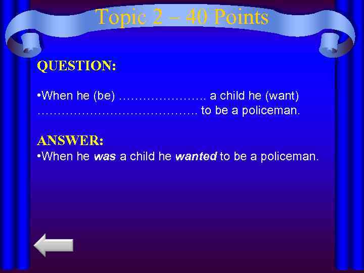 Topic 2 – 40 Points QUESTION: • When he (be) …………………. a child he