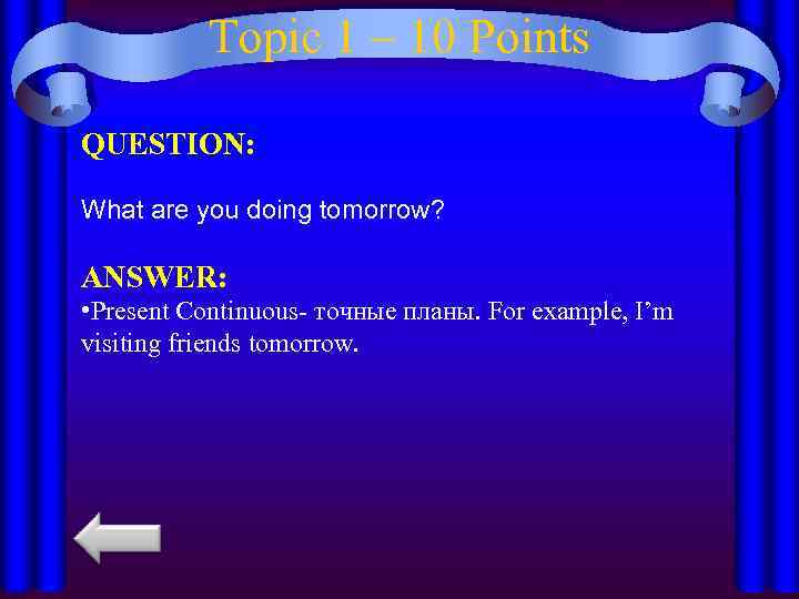 Topic 1 – 10 Points QUESTION: What are you doing tomorrow? ANSWER: • Present