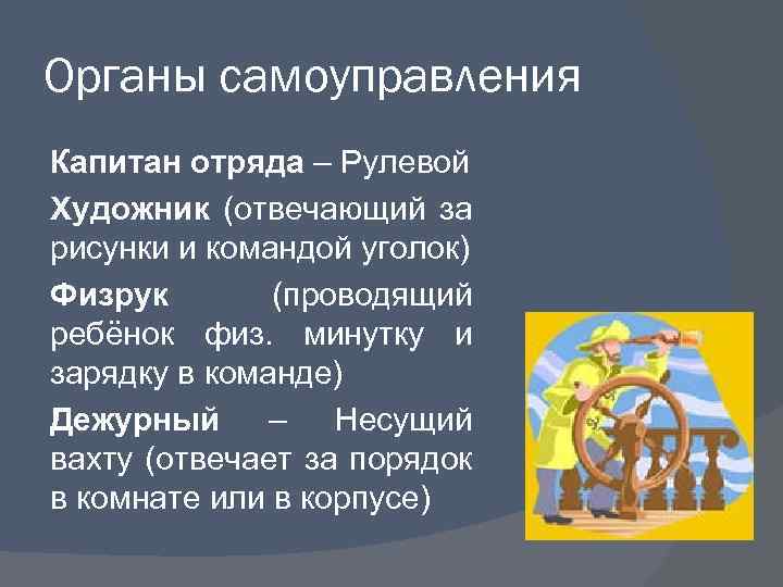 Органы самоуправления Капитан отряда – Рулевой Художник (отвечающий за рисунки и командой уголок) Физрук