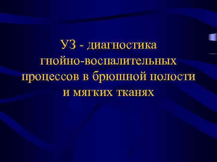 УЗ - диагностика гнойно-воспалительных процессов в брюшной полости и мягких тканях 