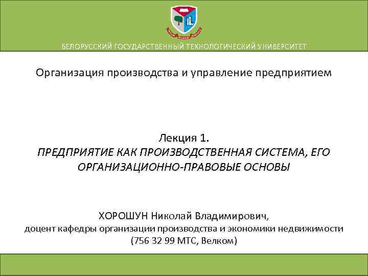 БЕЛОРУССКИЙ ГОСУДАРСТВЕННЫЙ ТЕХНОЛОГИЧЕСКИЙ УНИВЕРСИТЕТ Организация производства и управление предприятием Лекция 1. ПРЕДПРИЯТИЕ КАК ПРОИЗВОДСТВЕННАЯ
