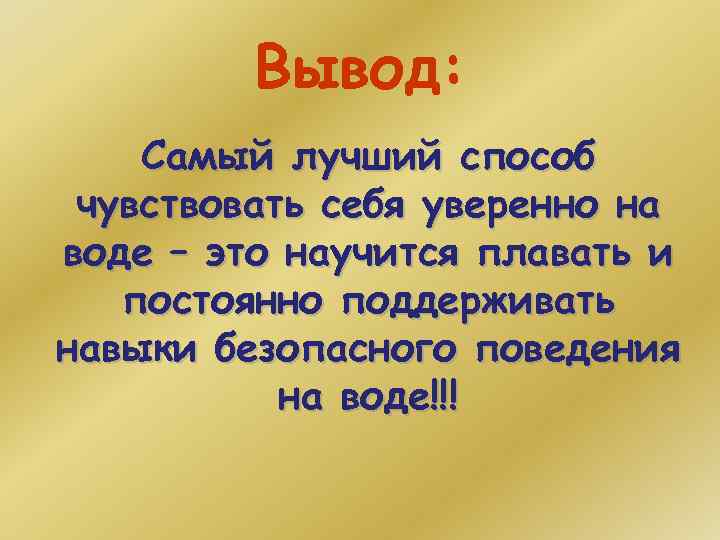 Вывод: Самый лучший способ чувствовать себя уверенно на воде – это научится плавать и