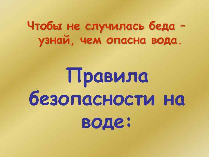 Чтобы не случилась беда – узнай, чем опасна вода. Правила безопасности на воде: 