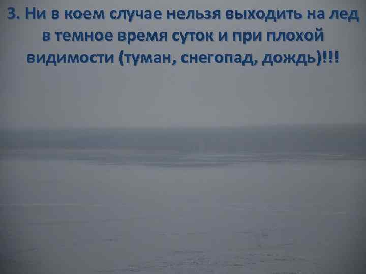 Нельзя выходить. Нельзя выходить на лед в темное время суток. Не выходить на лед в темное время суток. Не выходить на лед при плохой видимости. Нельзя передвигаться по льду в тёмное время суток.