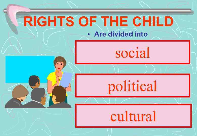 RIGHTS OF THE CHILD • Are divided into social political cultural 