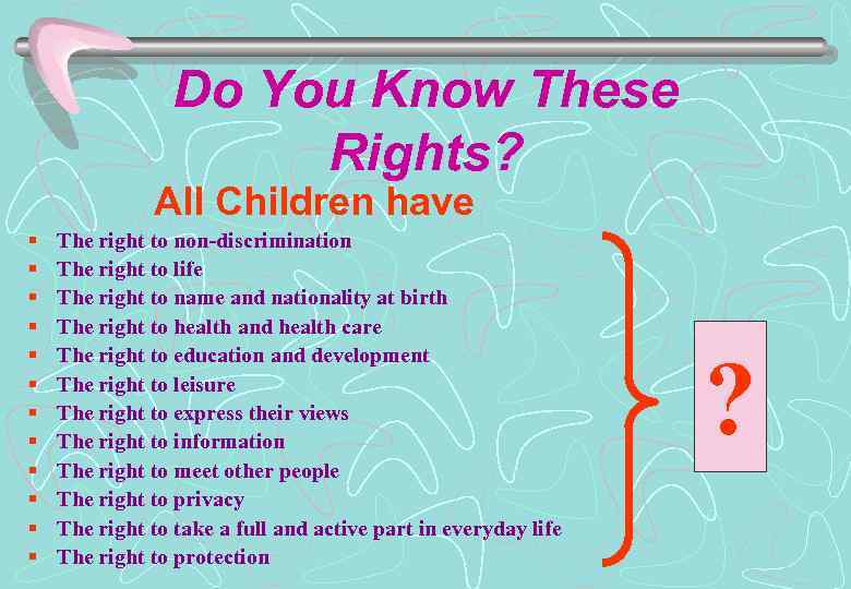 Do You Know These Rights? All Children have § § § The right to