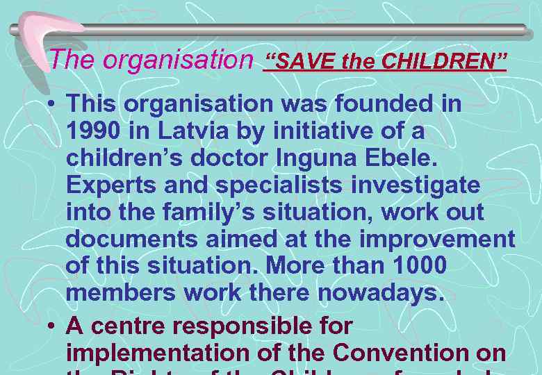 The organisation “SAVE the CHILDREN” • This organisation was founded in 1990 in Latvia