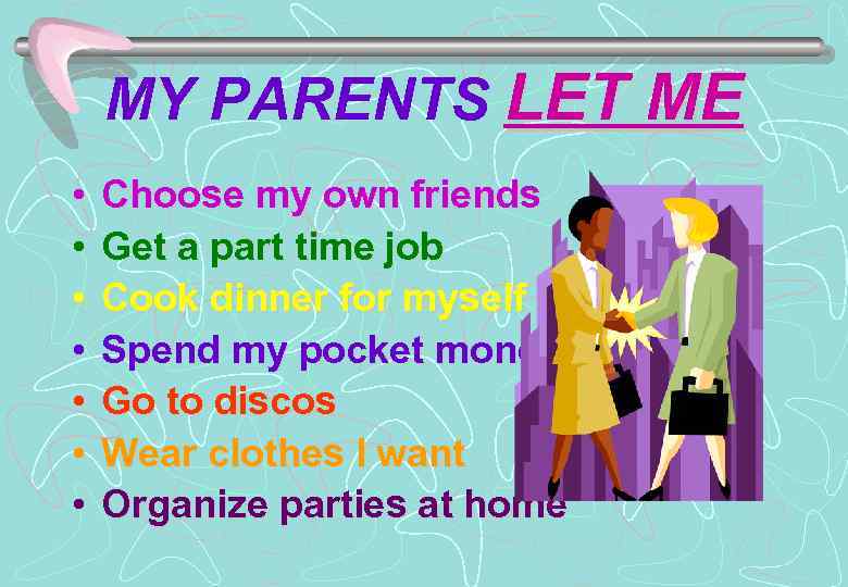 MY PARENTS LET ME • • Choose my own friends Get a part time