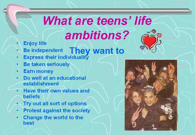  • • • What are teens’ life ambitions? Enjoy life They want to