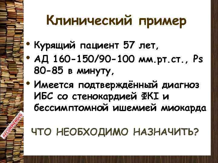 Клинический пример • Курящий пациент 57 лет, • АД 160 -150/90 -100 мм. рт.